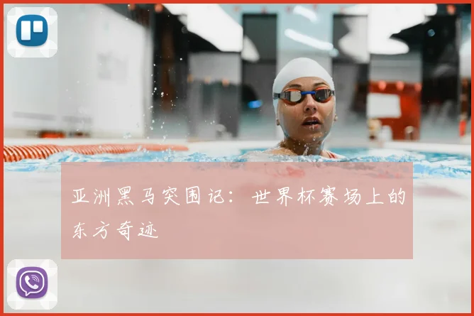 亚洲黑马突围记：世界杯赛场上的东方奇迹