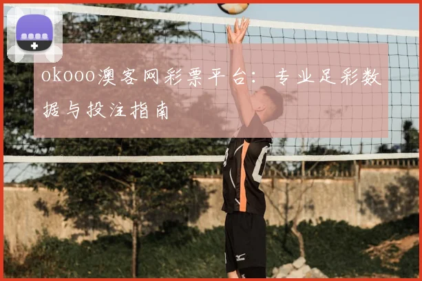 okooo澳客网彩票平台：专业足彩数据与投注指南