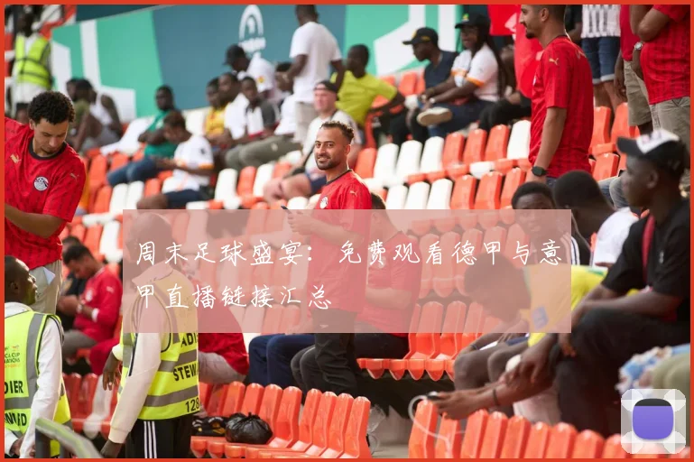 周末足球盛宴：免费观看德甲与意甲直播链接汇总