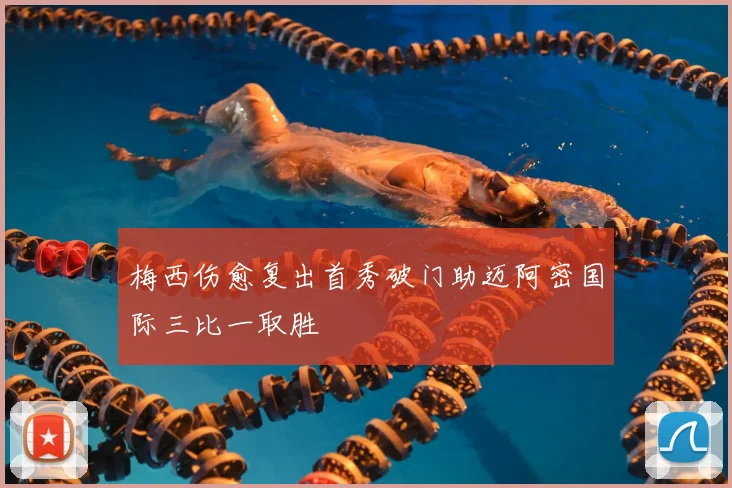 梅西伤愈复出首秀破门助迈阿密国际三比一取胜