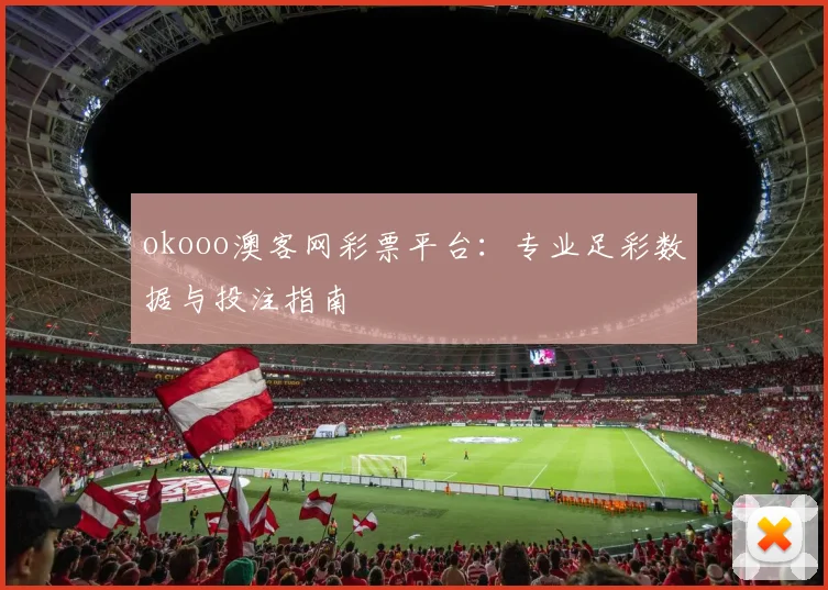okooo澳客网彩票平台：专业足彩数据与投注指南